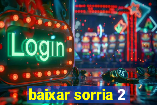 baixar sorria 2